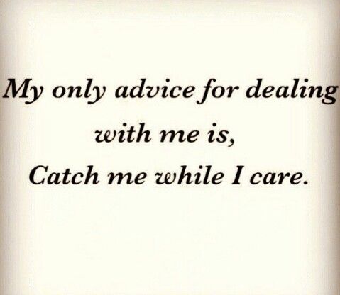 My Only Advice For Dealing With Me Is, Catch Me While I Care. | I Care  Quotes, Grant Cardone Quotes, Sweet Quotes